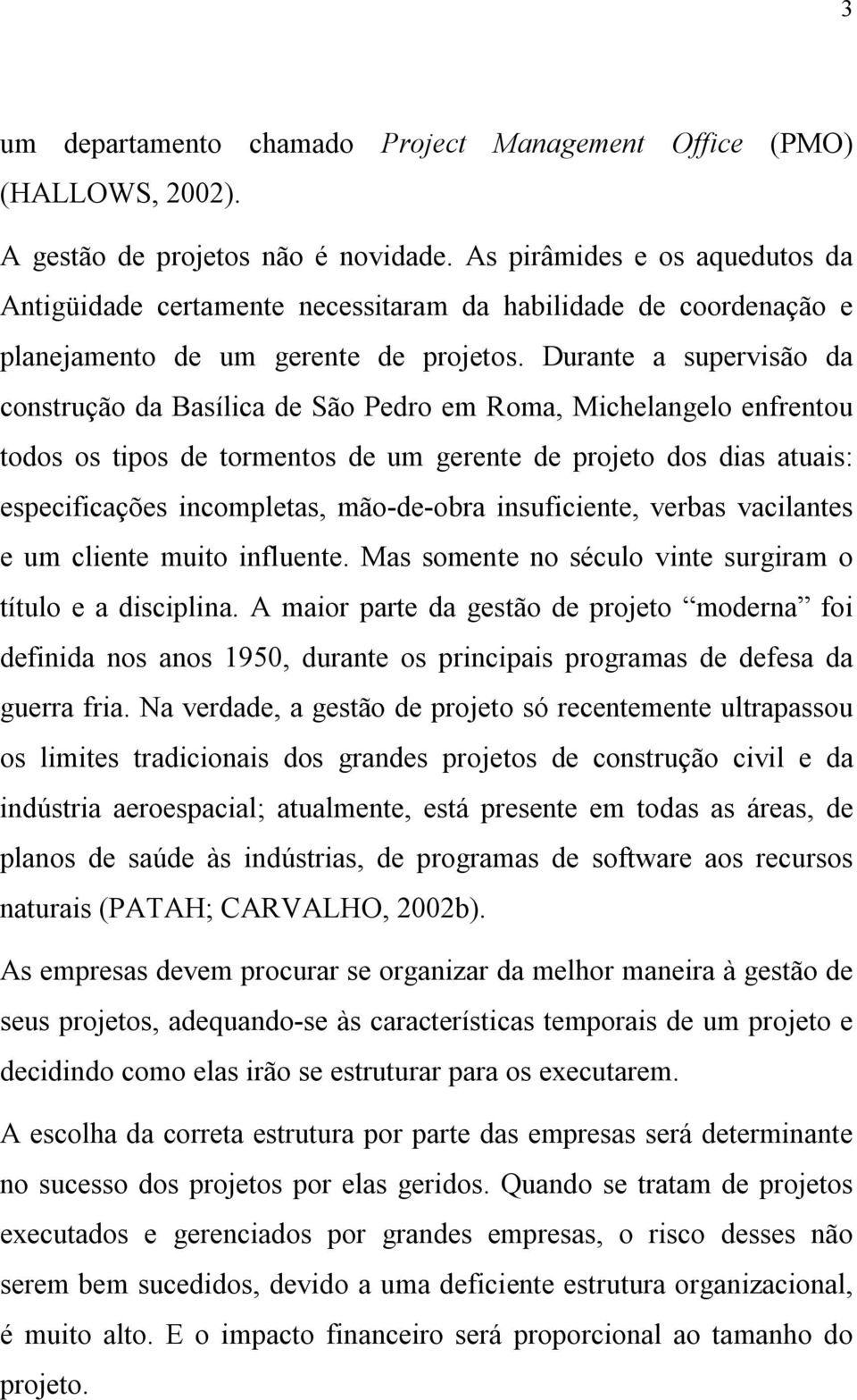 Durante a supervisão da construção da Basílica de São Pedro em Roma, Michelangelo enfrentou todos os tipos de tormentos de um gerente de projeto dos dias atuais: especificações incompletas,