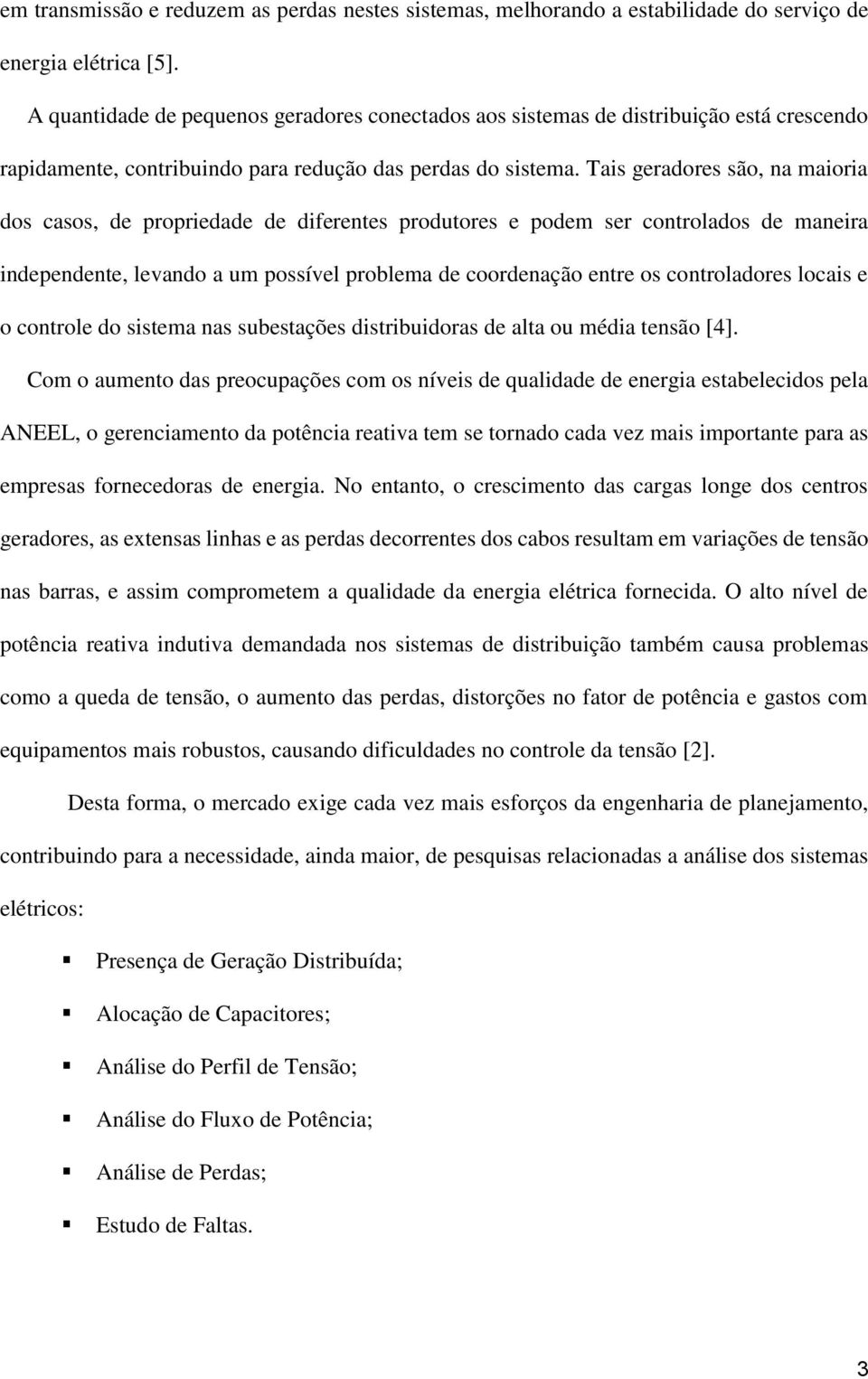 Tais geradores são, na maioria dos casos, de propriedade de diferentes produtores e podem ser controlados de maneira independente, levando a um possível problema de coordenação entre os controladores