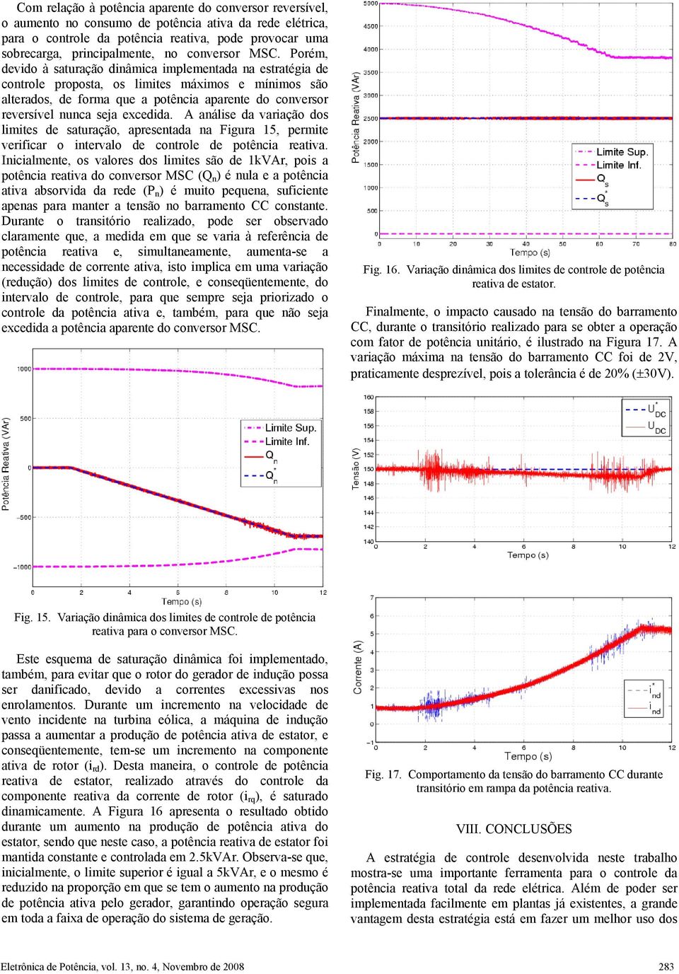 A aálie da variação do limite de aturação, apreetada a Figura 15, permite verificar o itervalo de cotrole de potêcia reativa.