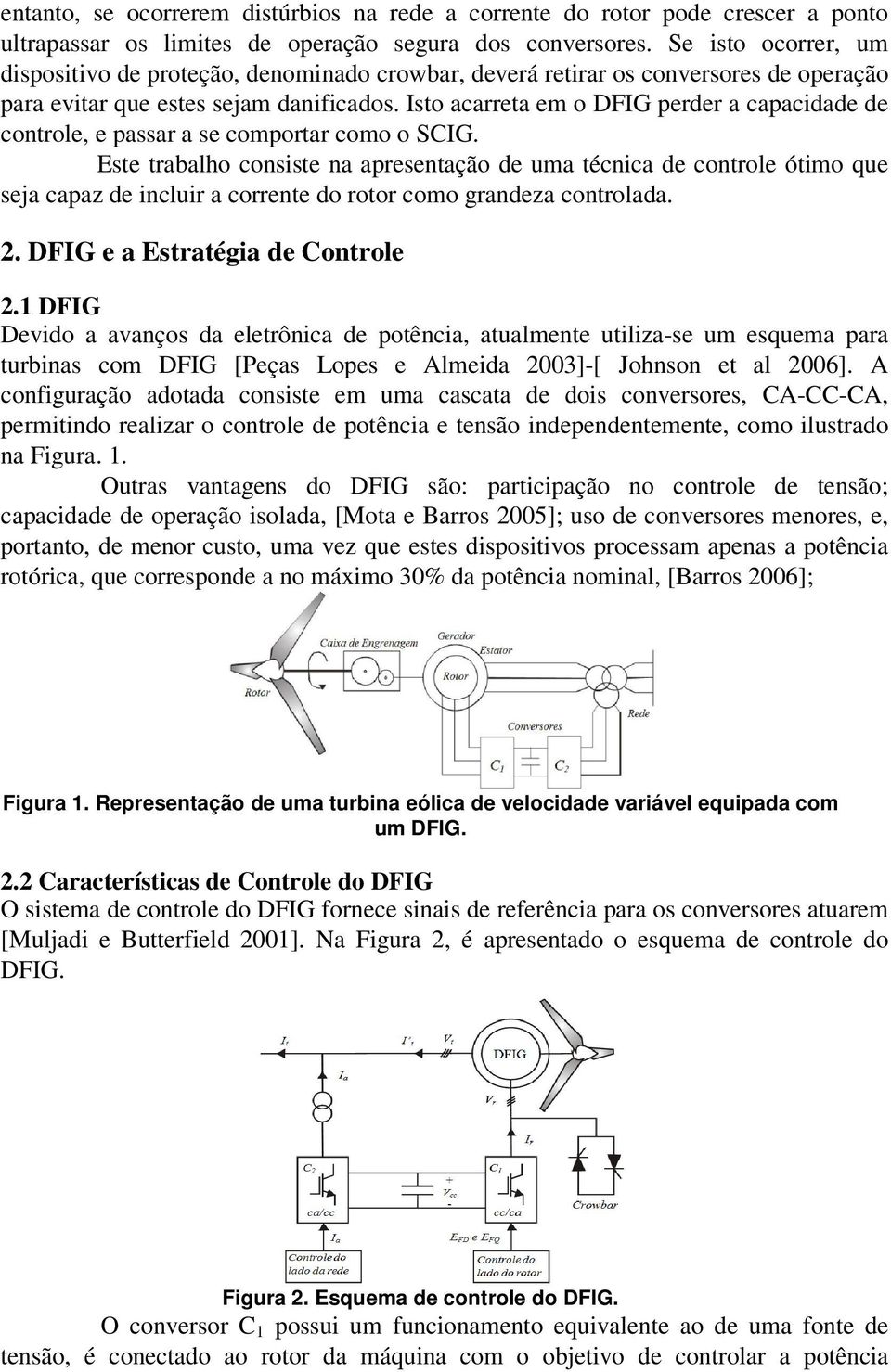 Isto acarreta em o DFIG perder a capacidade de controle, e passar a se comportar como o SCIG.