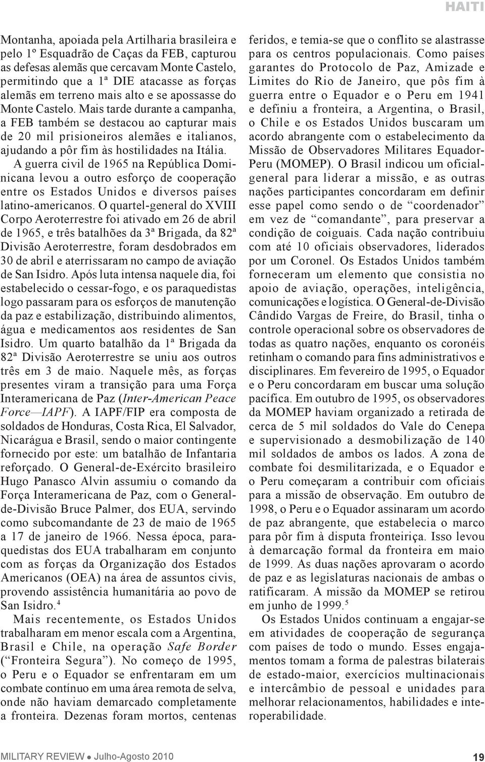 Mais tarde durante a campanha, a FEB também se destacou ao capturar mais de 20 mil prisioneiros alemães e italianos, ajudando a pôr fim às hostilidades na Itália.