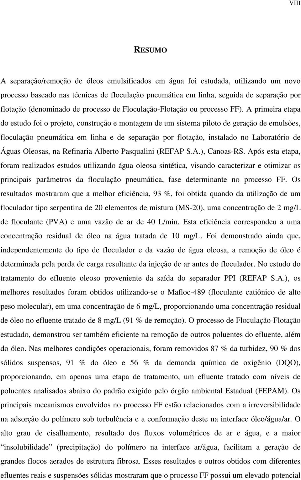 A primeira etapa do estudo foi o projeto, construção e montagem de um sistema piloto de geração de emulsões, floculação pneumática em linha e de separação por flotação, instalado no Laboratório de