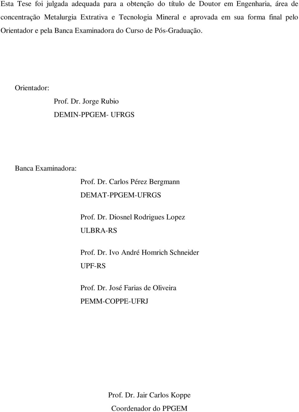 Jorge Rubio DEMIN-PPGEM- UFRGS Banca Examinadora: Prof. Dr. Carlos Pérez Bergmann DEMAT-PPGEM-UFRGS Prof. Dr. Diosnel Rodrigues Lopez ULBRA-RS Prof.