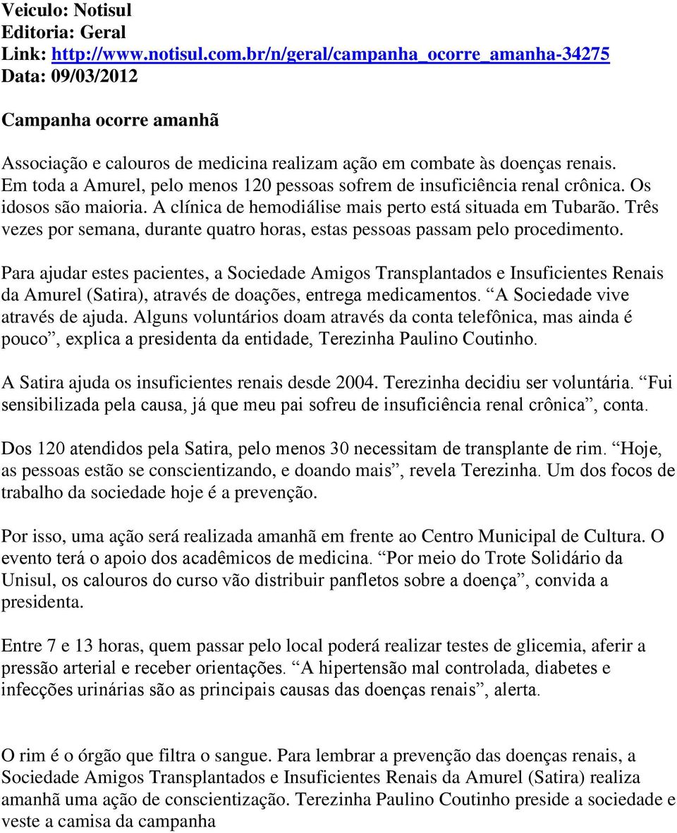 Em toda a Amurel, pelo menos 120 pessoas sofrem de insuficiência renal crônica. Os idosos são maioria. A clínica de hemodiálise mais perto está situada em Tubarão.