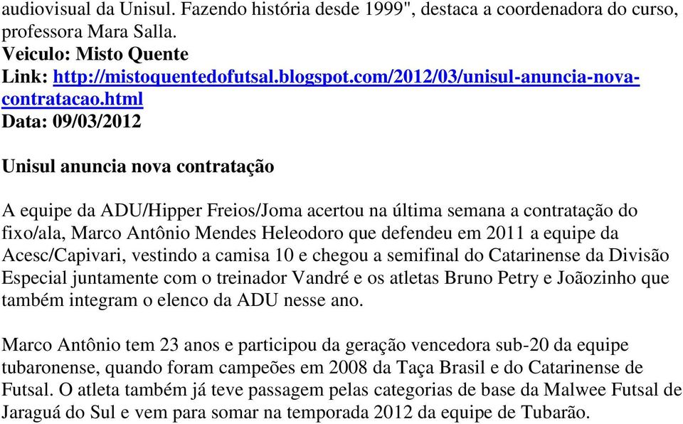 html Unisul anuncia nova contratação A equipe da ADU/Hipper Freios/Joma acertou na última semana a contratação do fixo/ala, Marco Antônio Mendes Heleodoro que defendeu em 2011 a equipe da