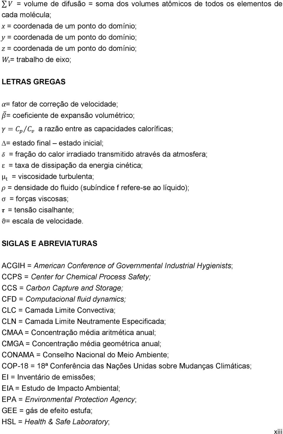 fração do calor irradiado transmitido através da atmosfera; ε = taxa de dissipação da energia cinética; μ = viscosidade turbulenta; ρ = densidade do fluido (subíndice f refere-se ao líquido); σ =