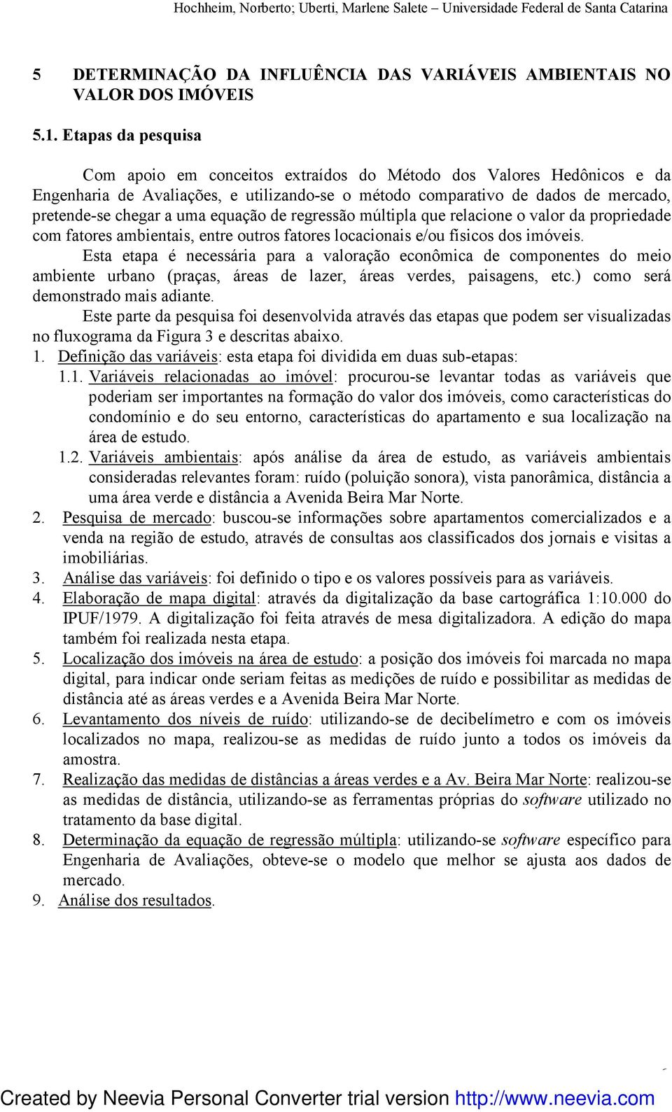 equação de regressão múltipla que relacione o valor da propriedade com fatores ambientais, entre outros fatores locacionais e/ou físicos dos imóveis.