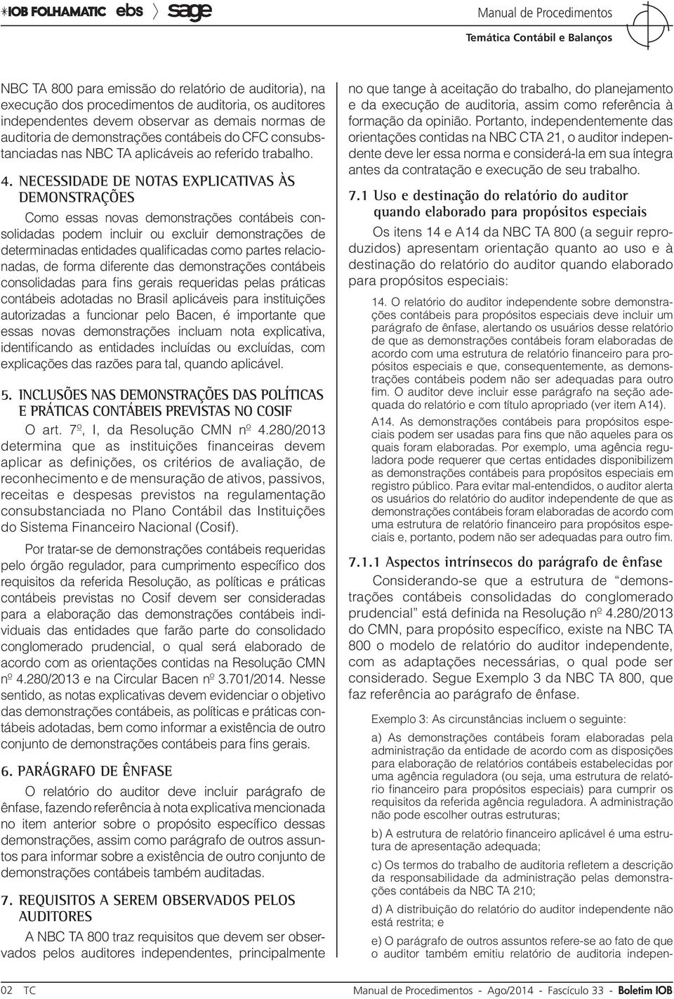 NECESSIDADE DE NOTAS EXPLICATIVAS ÀS DEMONSTRAÇÕES Como essas novas demonstrações contábeis consolidadas podem incluir ou excluir demonstrações de determinadas entidades qualificadas como partes