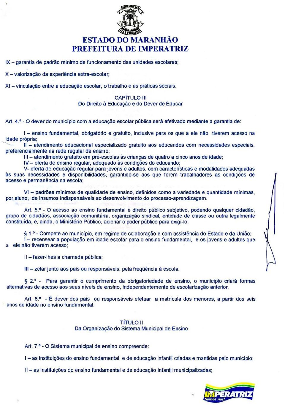 0 - O dever do município com a educação escolar pública será efetivado mediante a garantia de: 1 - ensino fundamental, obrigatório e gratuito, inclusive para os que a ele não tiverem acesso na idade