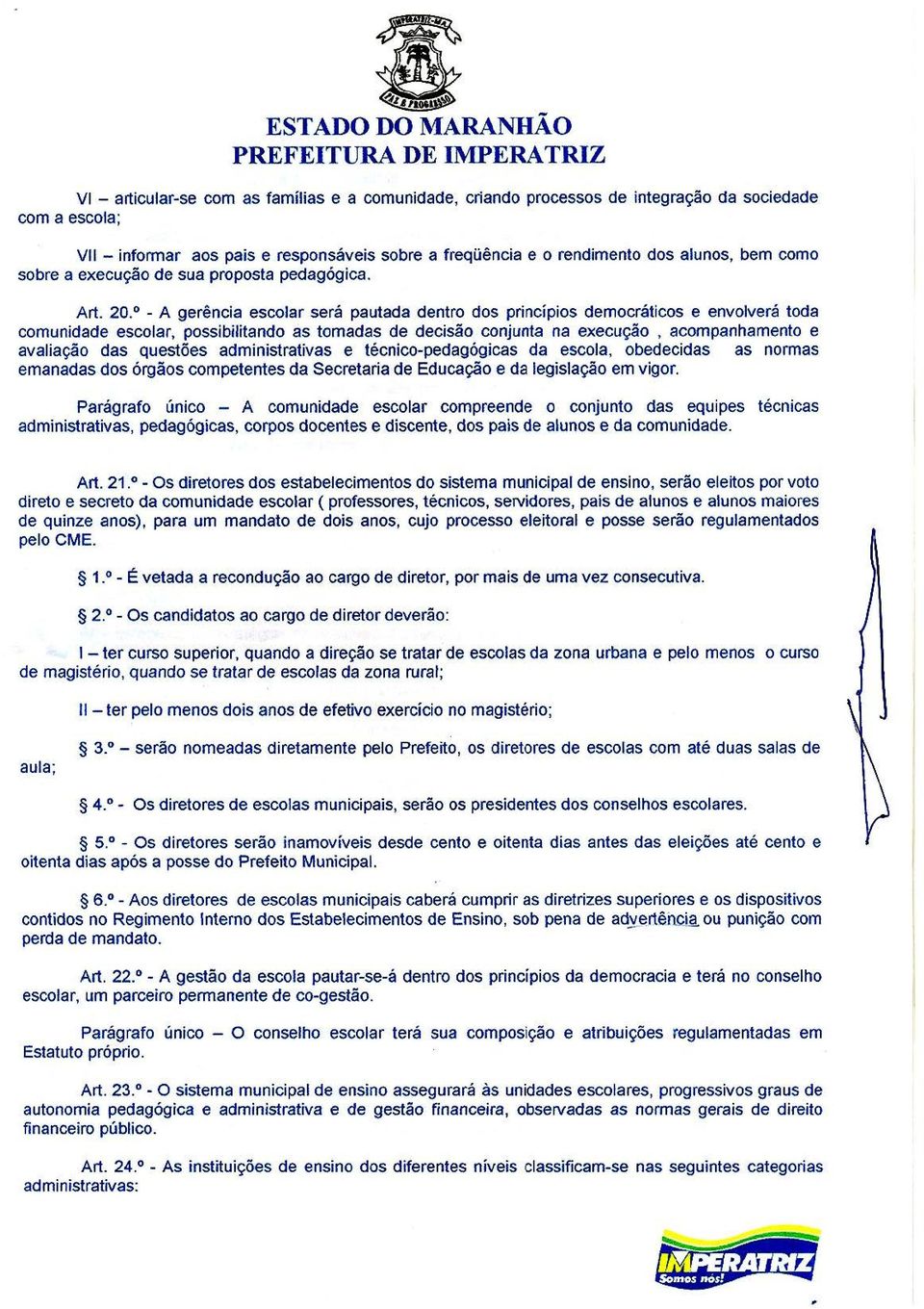 º - A gerência escolar será pautada dentro dos princípios democráticos e envolverá toda comunidade escolar, possibilitando as tomadas de decisão conjunta na execução, acompanhamento e avaliação das