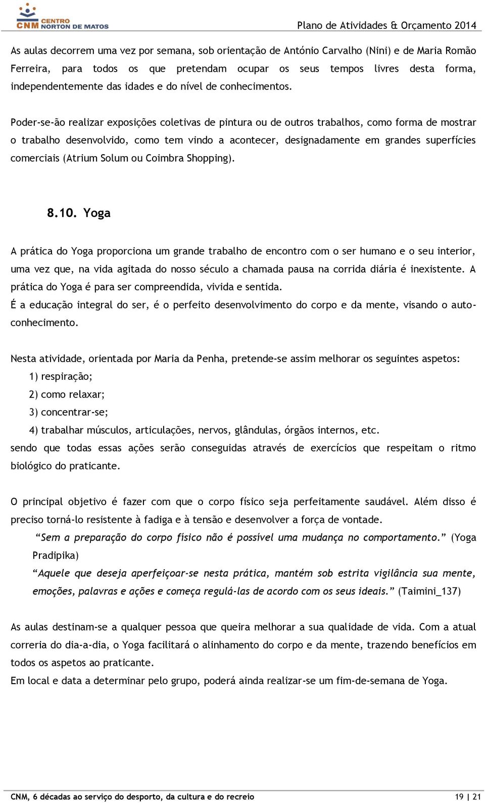 Poder-se-ão realizar exposições coletivas de pintura ou de outros trabalhos, como forma de mostrar o trabalho desenvolvido, como tem vindo a acontecer, designadamente em grandes superfícies