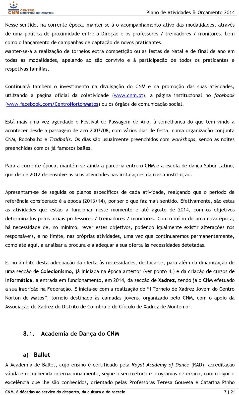 Manter-se-á a realização de torneios extra competição ou as festas de Natal e de final de ano em todas as modalidades, apelando ao são convívio e à participação de todos os praticantes e respetivas