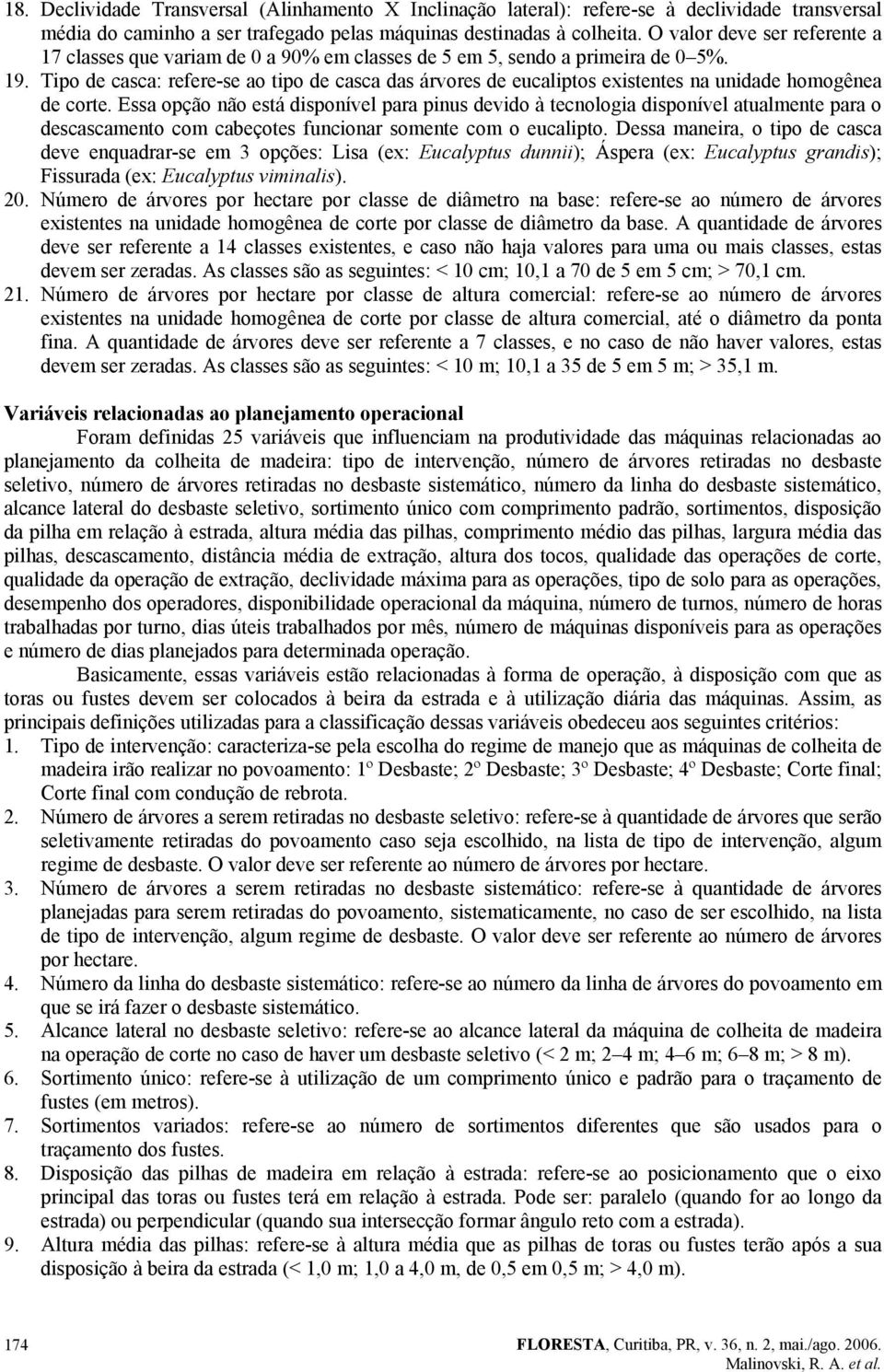 Tipo de casca: refere-se ao tipo de casca das árvores de eucaliptos existentes na unidade homogênea de corte.