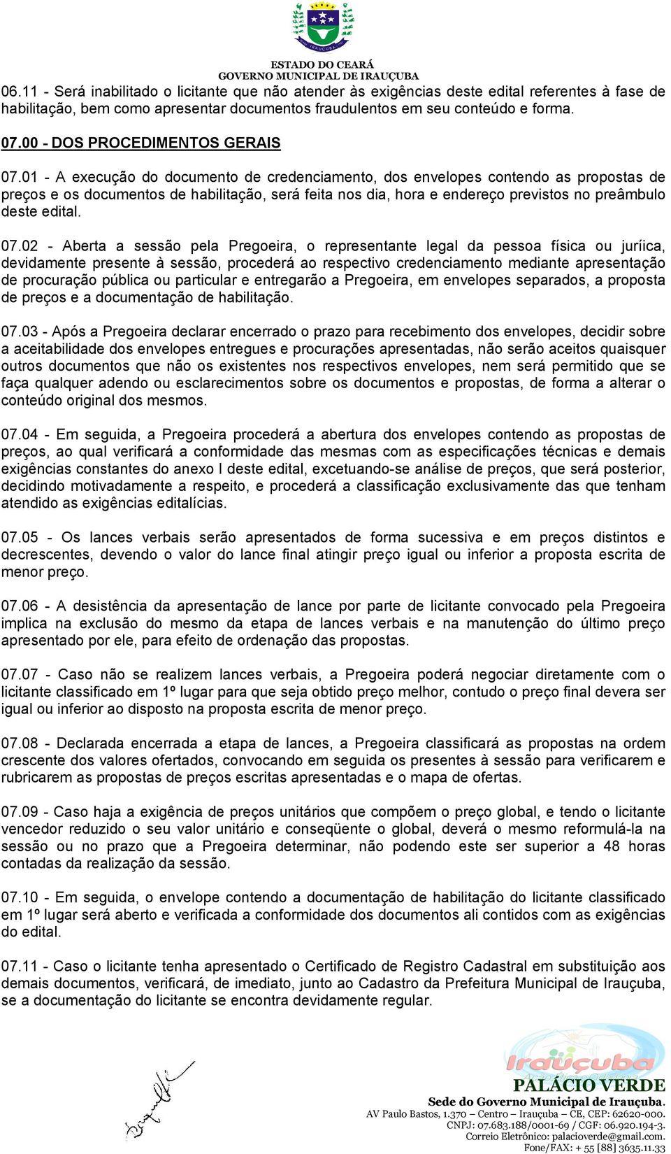 01 - A execução do documento de credenciamento, dos envelopes contendo as propostas de preços e os documentos de habilitação, será feita nos dia, hora e endereço previstos no preâmbulo deste edital.