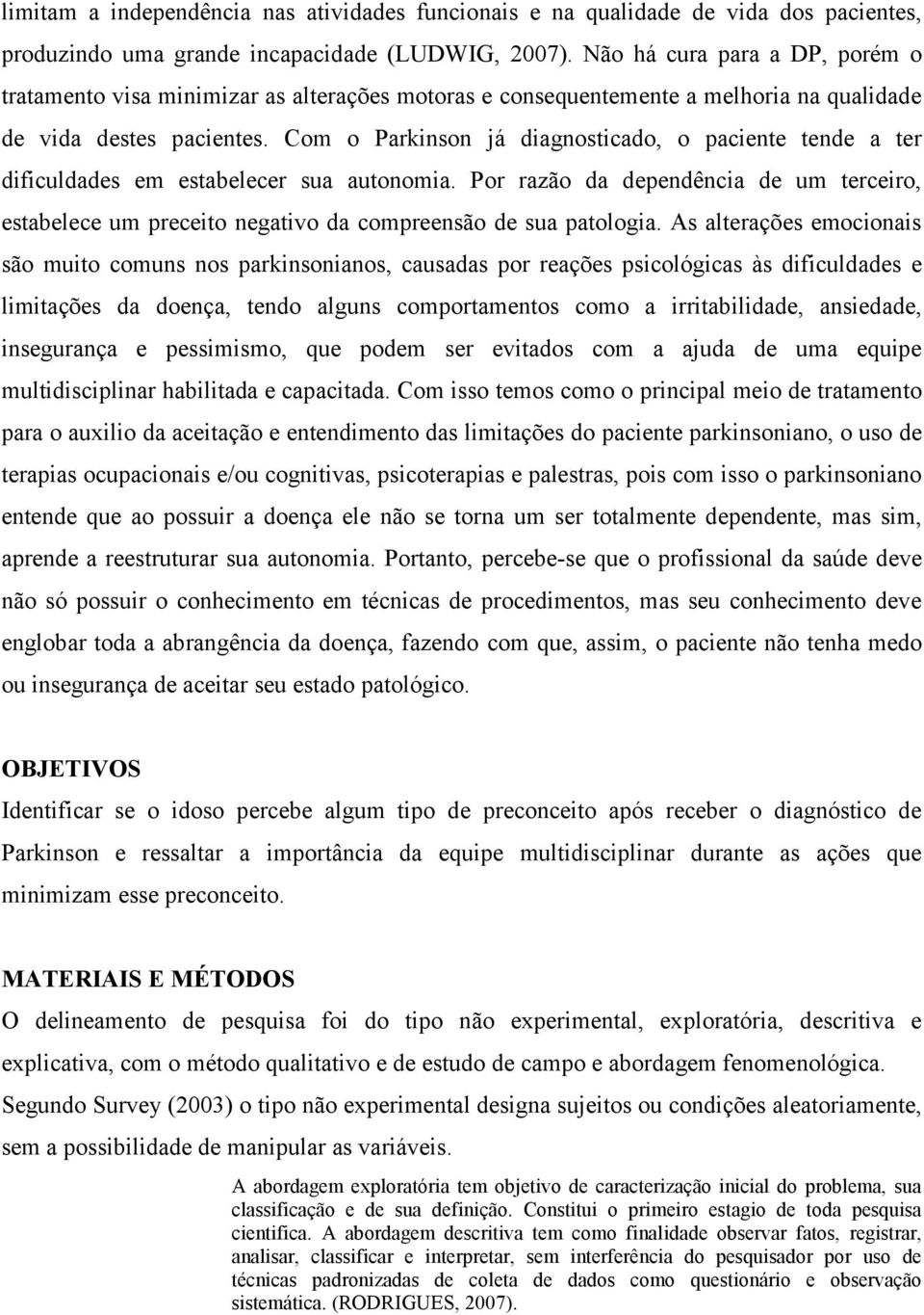 Com o Parkinson já diagnosticado, o paciente tende a ter dificuldades em estabelecer sua autonomia.