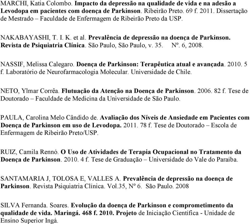 São Paulo, São Paulo, v. 35. Nº. 6, 2008. NASSIF, Melissa Calegaro. Doença de Parkinson: Terapêutica atual e avançada. 2010. 5 f. Laboratório de Neurofarmacologia Molecular. Universidade de Chile.