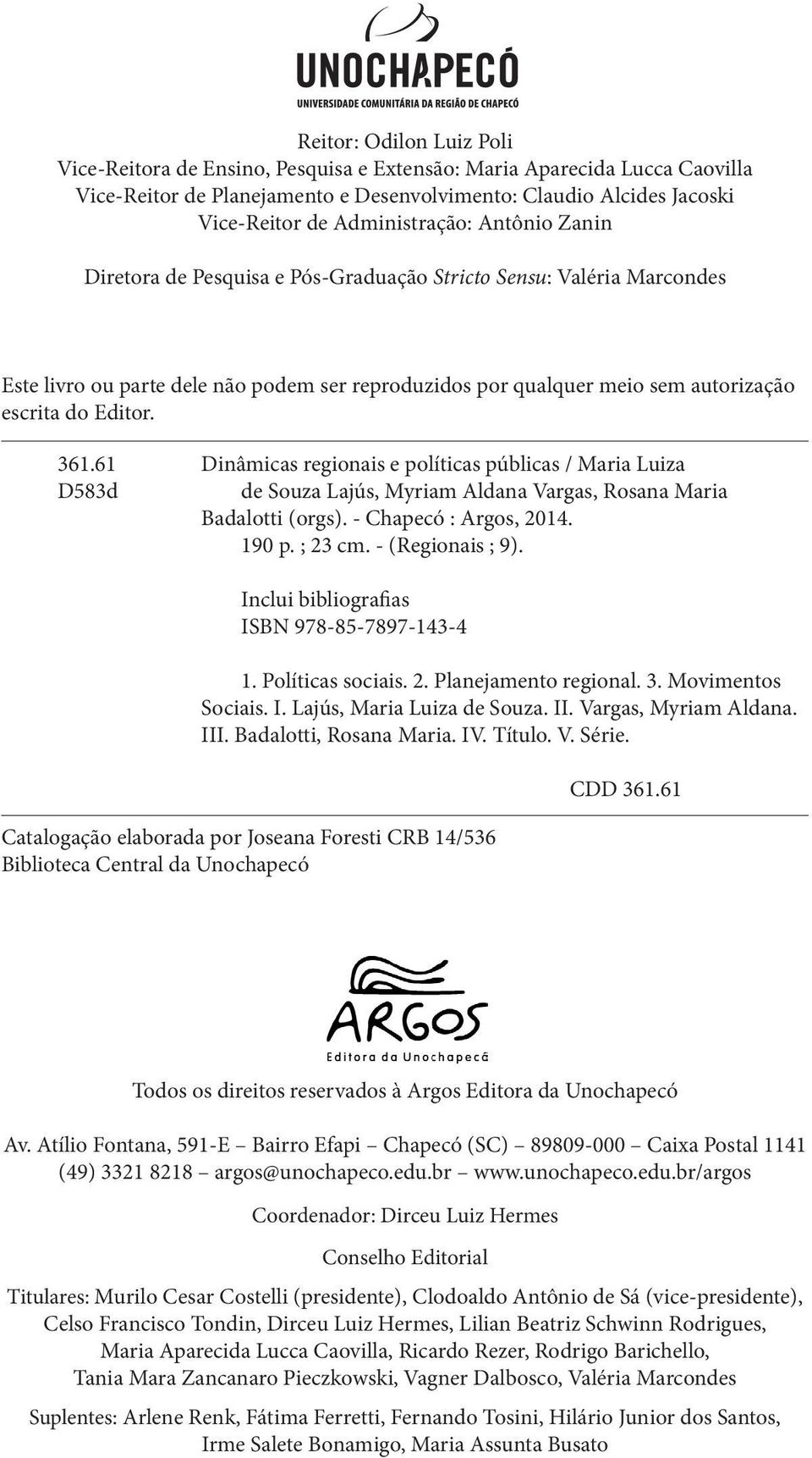 Editor. 361.61 Dinâmicas regionais e políticas públicas / Maria Luiza D583d de Souza Lajús, Myriam Aldana Vargas, Rosana Maria Badalotti (orgs). - Chapecó : Argos, 2014. 190 p. ; 23 cm.