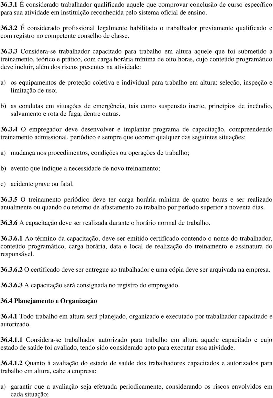 incluir, além dos riscos presentes na atividade: a) os equipamentos de proteção coletiva e individual para trabalho em altura: seleção, inspeção e limitação de uso; b) as condutas em situações de