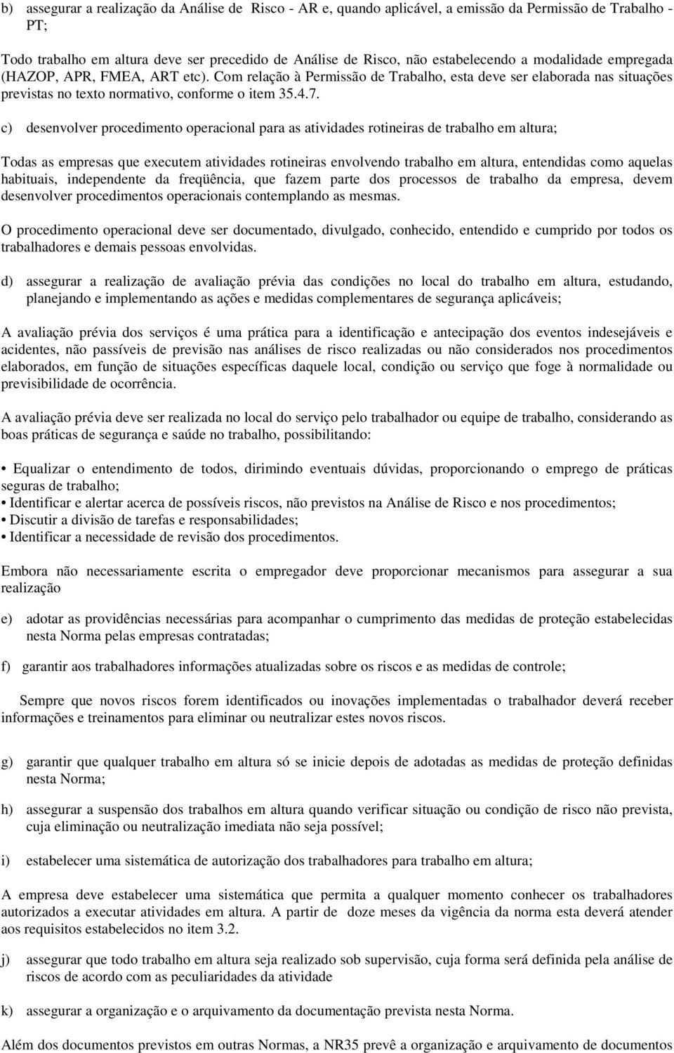 c) desenvolver procedimento operacional para as atividades rotineiras de trabalho em altura; Todas as empresas que executem atividades rotineiras envolvendo trabalho em altura, entendidas como