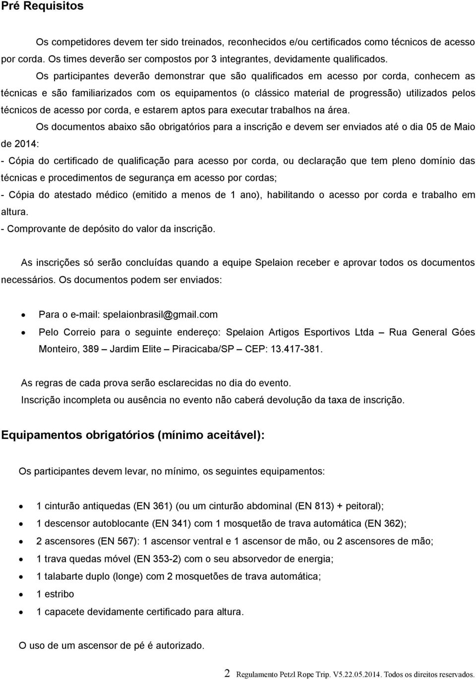 técnicos de acesso por corda, e estarem aptos para executar trabalhos na área.