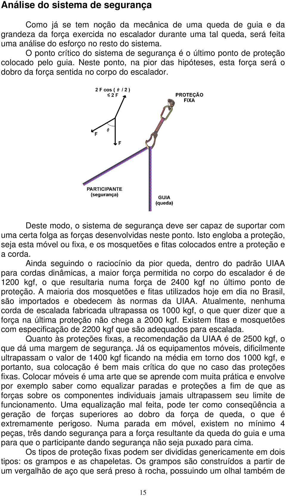 Deste modo, o sistema de segurança deve ser capaz de suportar com uma certa folga as forças desenvolvidas neste ponto.