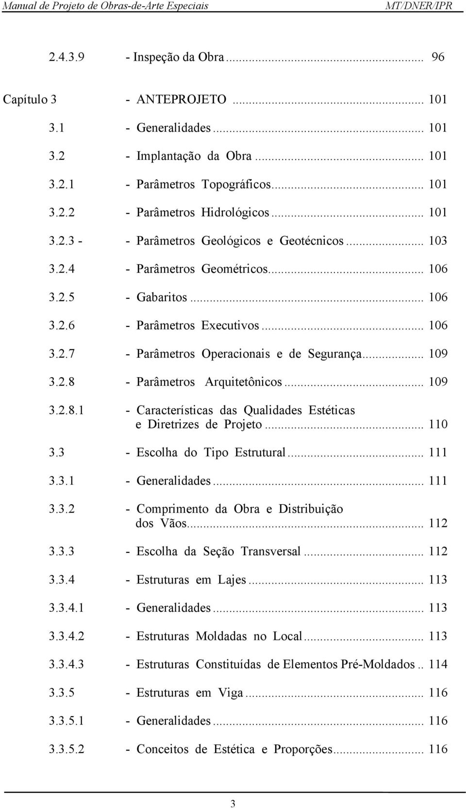 .. 109 3.2.8 - Parâmetros Arquitetônicos... 109 3.2.8.1 - Características das Qualidades Estéticas e Diretrizes de Projeto... 110 3.3 - Escolha do Tipo Estrutural... 111 3.3.1 - Generalidades... 111 3.3.2 - Comprimento da Obra e Distribuição dos Vãos.