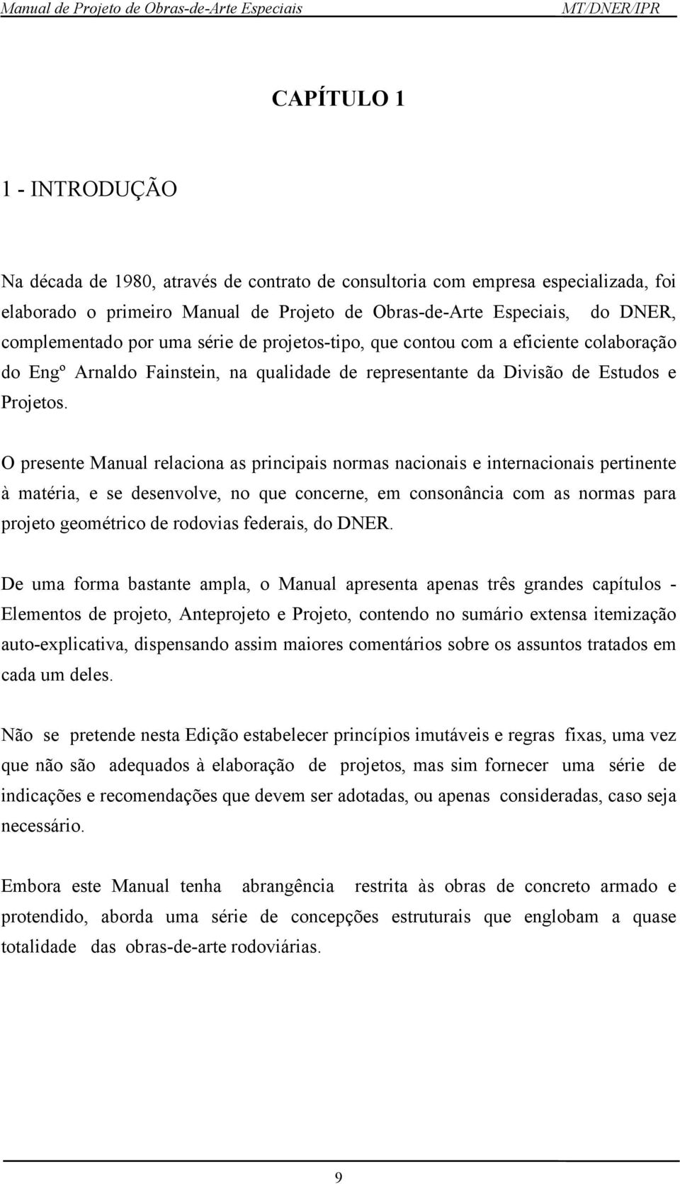 O presente Manual relaciona as principais normas nacionais e internacionais pertinente à matéria, e se desenvolve, no que concerne, em consonância com as normas para projeto geométrico de rodovias