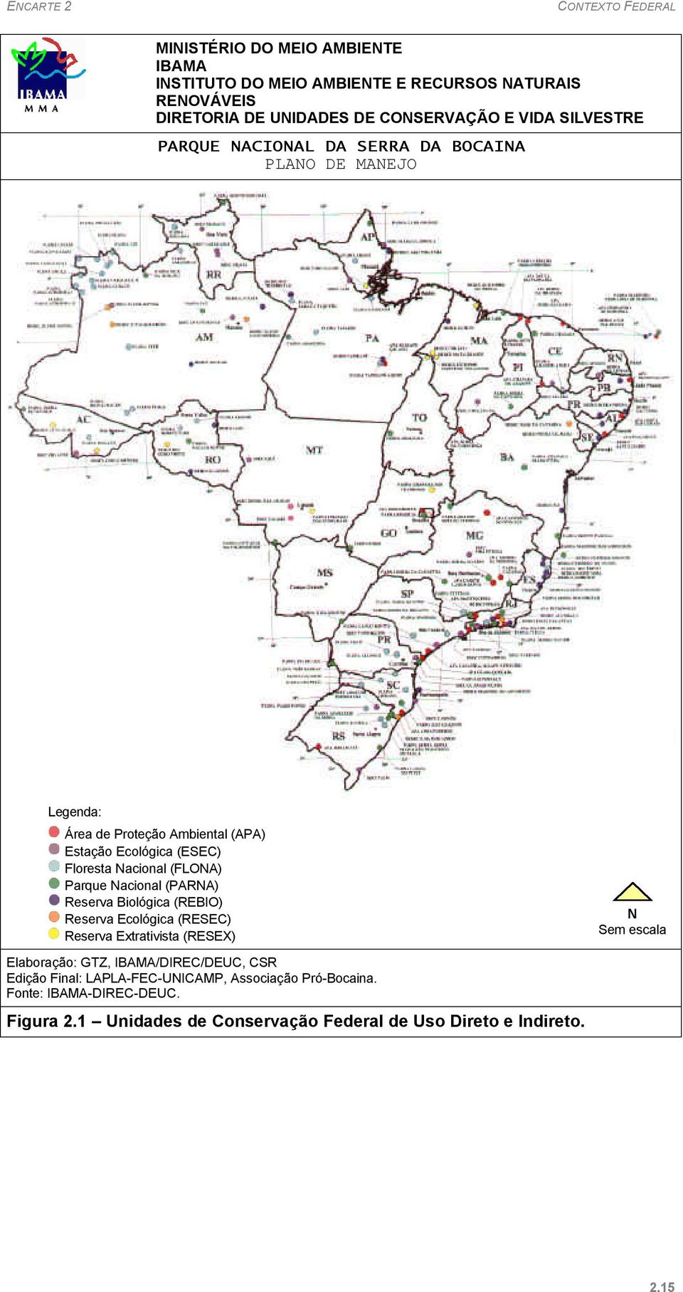 Parque Nacional (PARNA) Reserva Biológica (REBIO) Reserva Ecológica (RESEC) Reserva Extrativista (RESEX) Elaboração: GTZ, IBAMA/DIREC/DEUC, CSR Edição