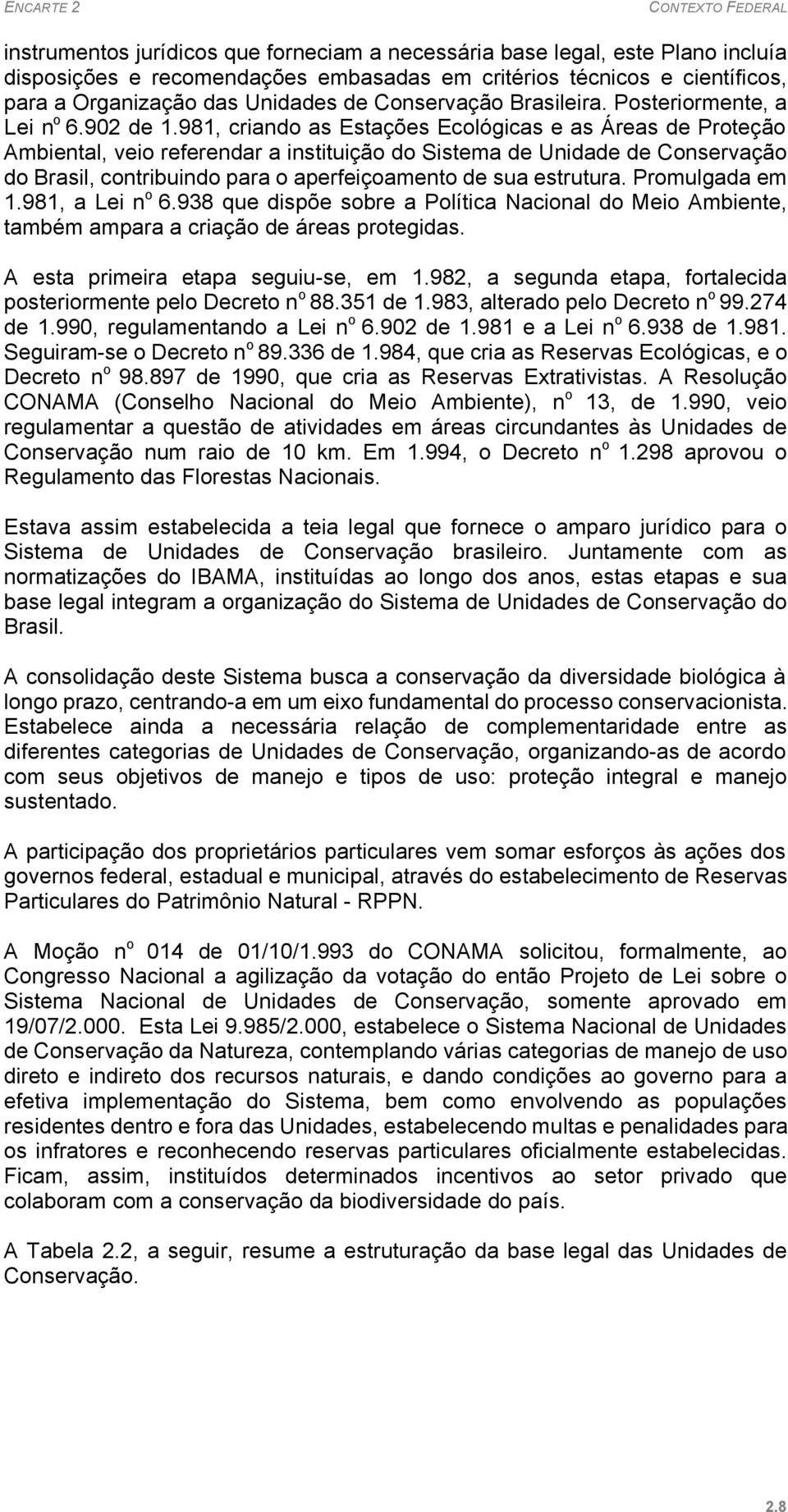 981, criando as Estações Ecológicas e as Áreas de Proteção Ambiental, veio referendar a instituição do Sistema de Unidade de Conservação do Brasil, contribuindo para o aperfeiçoamento de sua