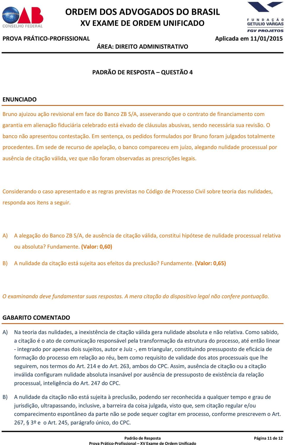 Em sede de recurso de apelação, o banco compareceu em juízo, alegando nulidade processual por ausência de citação válida, vez que não foram observadas as prescrições legais.