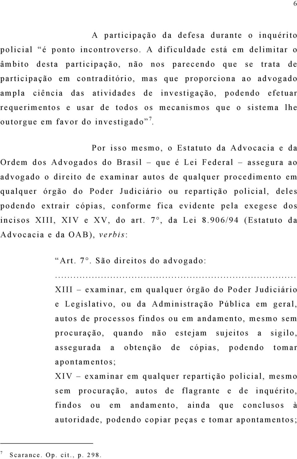 investigação, podendo efetuar requerimentos e usar de todos os mecanismos que o sistema lhe outorgue em favor do investigado 7.