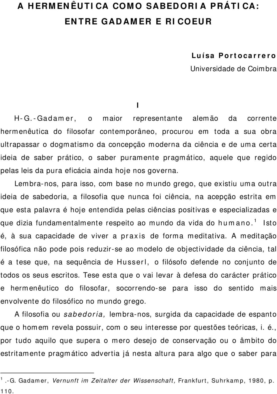 de saber prático, o saber puramente pragmático, aquele que regido pelas leis da pura eficácia ainda hoje nos governa.