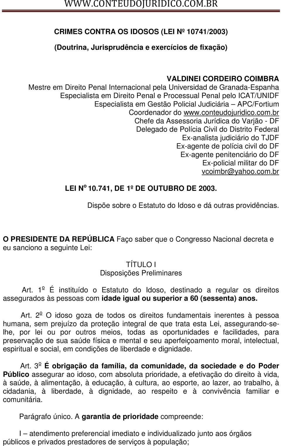 br Chefe da Assessoria Jurídica do Varjão - DF Delegado de Polícia Civil do Distrito Federal Ex-analista judiciário do TJDF Ex-agente de polícia civil do DF Ex-agente penitenciário do DF Ex-policial