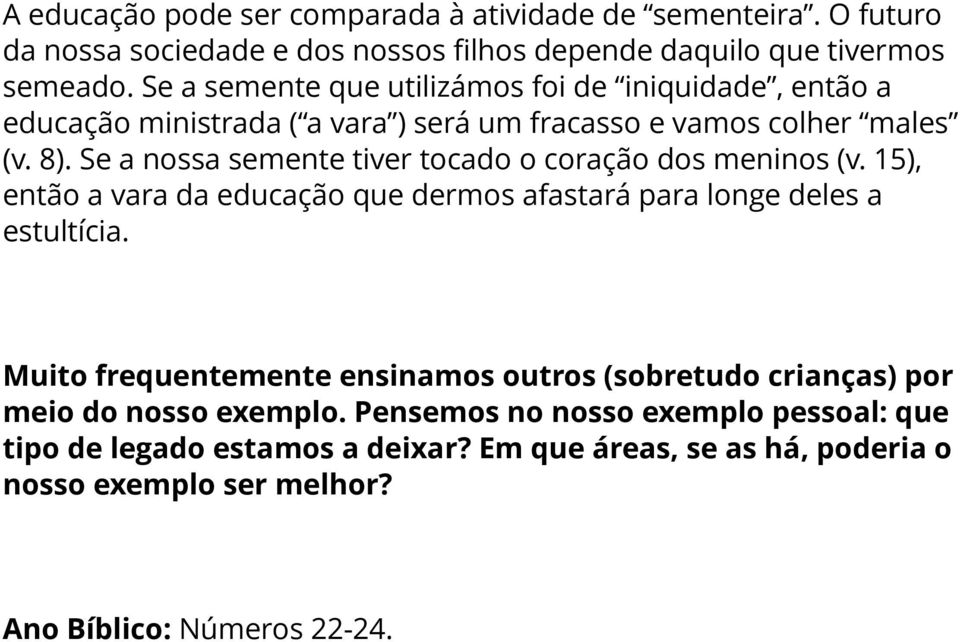 Se a nossa semente tiver tocado o coração dos meninos (v. 15), então a vara da educação que dermos afastará para longe deles a estultícia.