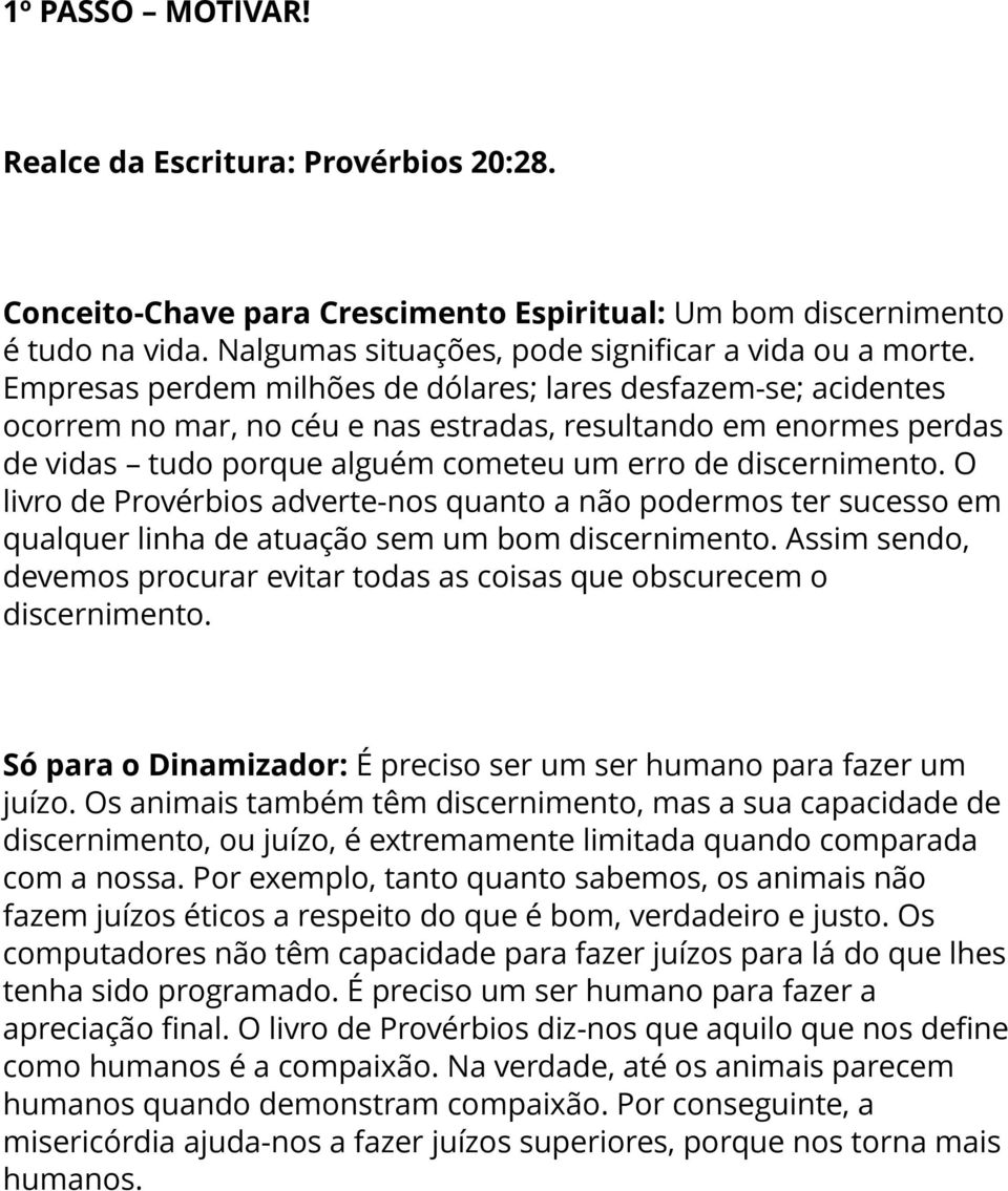 O livro de Provérbios adverte-nos quanto a não podermos ter sucesso em qualquer linha de atuação sem um bom discernimento.