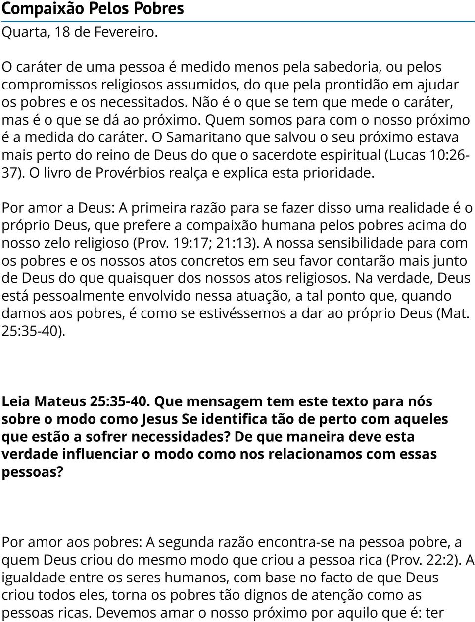 Não é o que se tem que mede o caráter, mas é o que se dá ao próximo. Quem somos para com o nosso próximo é a medida do caráter.