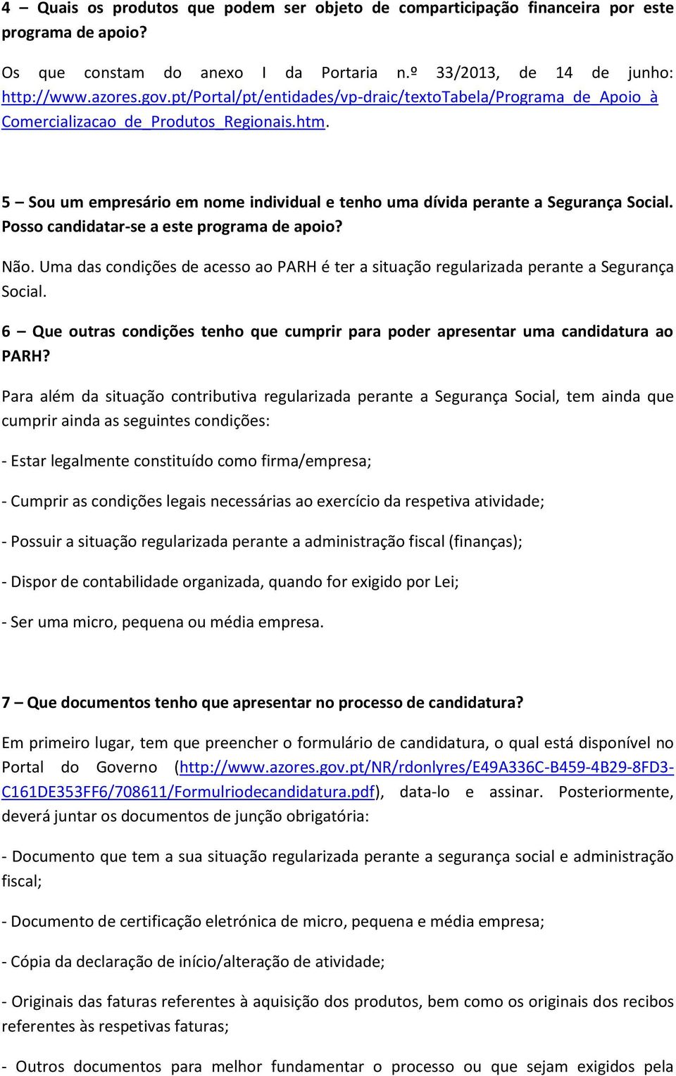 Posso candidatar-se a este programa de apoio? Não. Uma das condições de acesso ao PARH é ter a situação regularizada perante a Segurança Social.