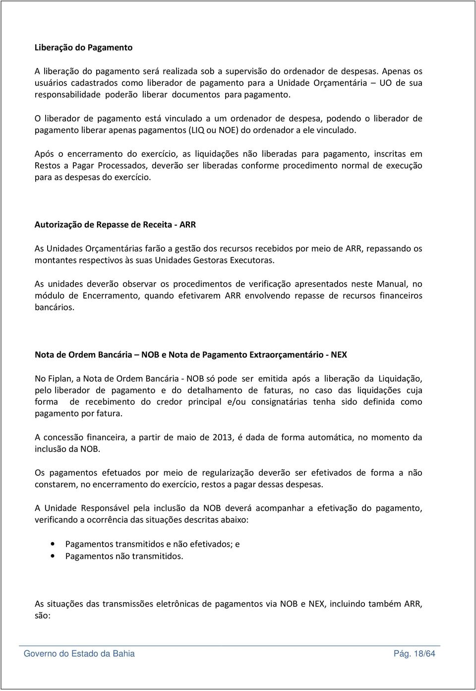 O liberador de pagamento está vinculado a um ordenador de despesa, podendo o liberador de pagamento liberar apenas pagamentos (LIQ ou NOE) do ordenador a ele vinculado.