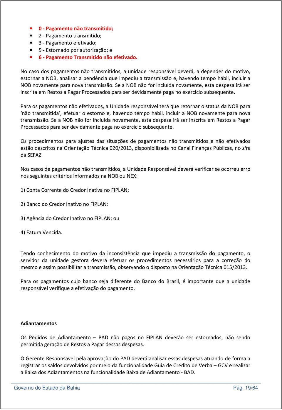 novamente para nova transmissão. Se a NOB não for incluída novamente, esta despesa irá ser inscrita em Restos a Pagar Processados para ser devidamente paga no exercício subsequente.