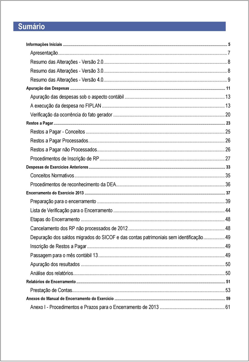 .. 25 Restos a Pagar Processados... 26 Restos a Pagar não Processados... 26 Procedimentos de Inscrição de RP... 27 Despesas de Exercícios Anteriores... 33 Conceitos Normativos.