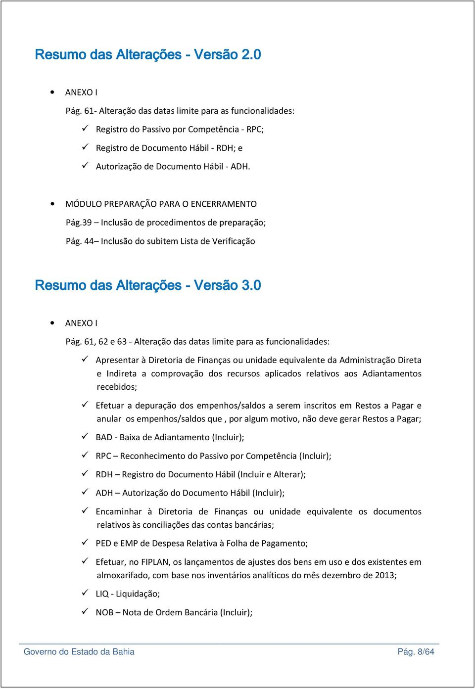 MÓDULO PREPARAÇÃO PARA O ENCERRAMENTO Pág.39 Inclusão de procedimentos de preparação; Pág. 44 Inclusão do subitem Lista de Verificação Resumo das Alterações - Versão 3.0 ANEXO I Pág.