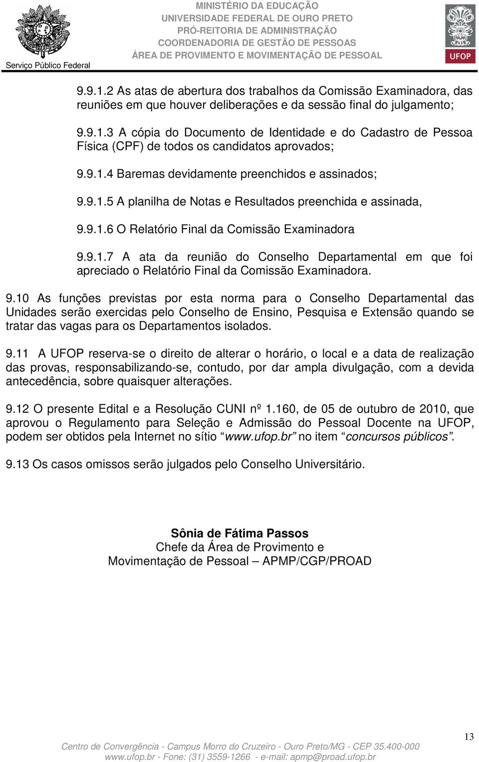 9.10 As funções previstas por esta norma para o Conselho Departamental das Unidades serão exercidas pelo Conselho de Ensino, Pesquisa e Extensão quando se tratar das vagas para os Departamentos