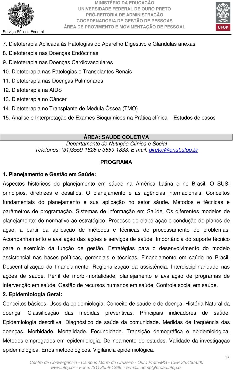 Análise e Interpretação de Exames Bioquímicos na Prática clínica Estudos de casos ÁREA: SAÚDE COLETIVA Departamento de Nutrição Clínica e Social Telefones: (31)3559-1828 e 3559-1838.