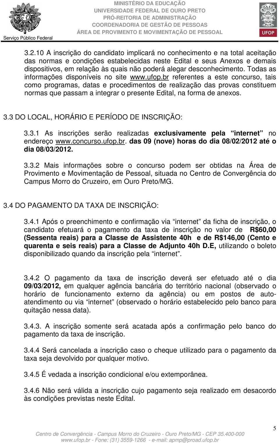 br referentes a este concurso, tais como programas, datas e procedimentos de realização das provas constituem normas que passam a integrar o presente Edital, na forma de anexos. 3.