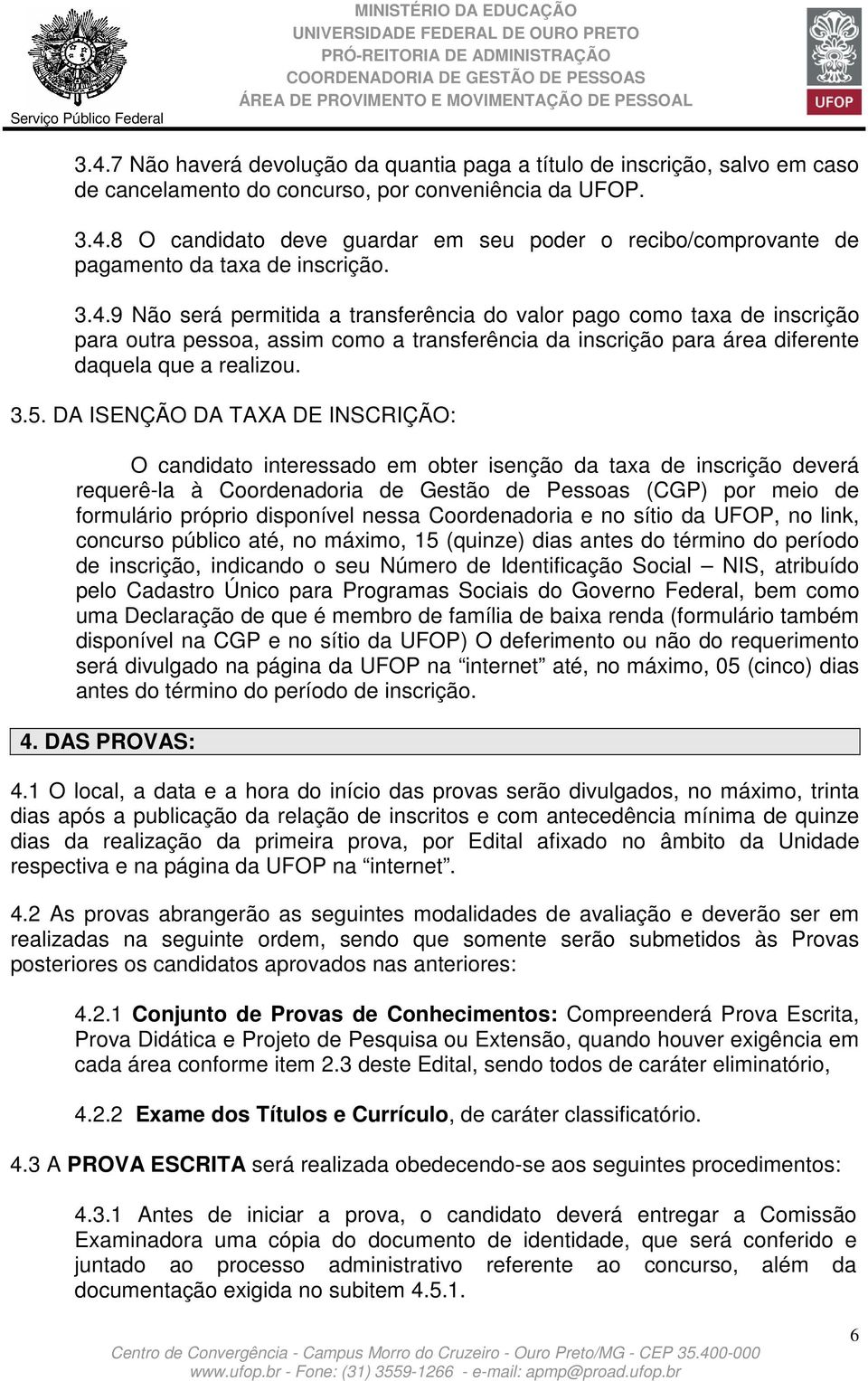 DA ISENÇÃO DA TAXA DE INSCRIÇÃO: O candidato interessado em obter isenção da taxa de inscrição deverá requerê-la à Coordenadoria de Gestão de Pessoas (CGP) por meio de formulário próprio disponível