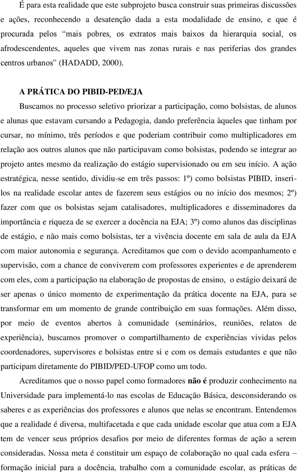 A PRÁTICA DO PIBID-PED/EJA Buscamos no processo seletivo priorizar a participação, como bolsistas, de alunos e alunas que estavam cursando a Pedagogia, dando preferência àqueles que tinham por