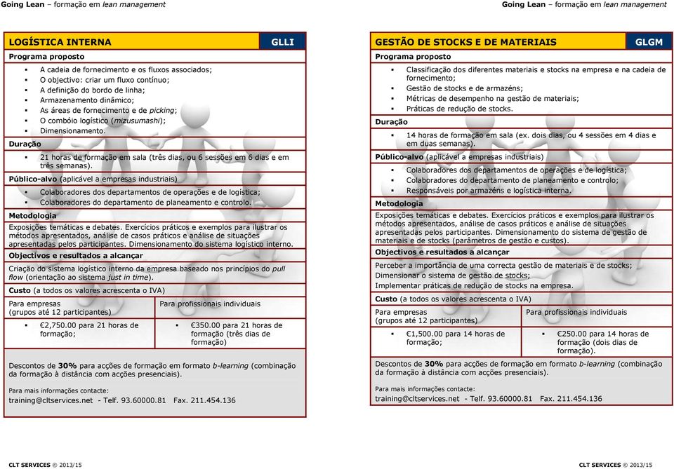 Público-alvo (aplicável a empresas industriais) Colaboradores dos departamentos de operações e de logística; Colaboradores do departamento de planeamento e controlo. Exposições temáticas e debates.