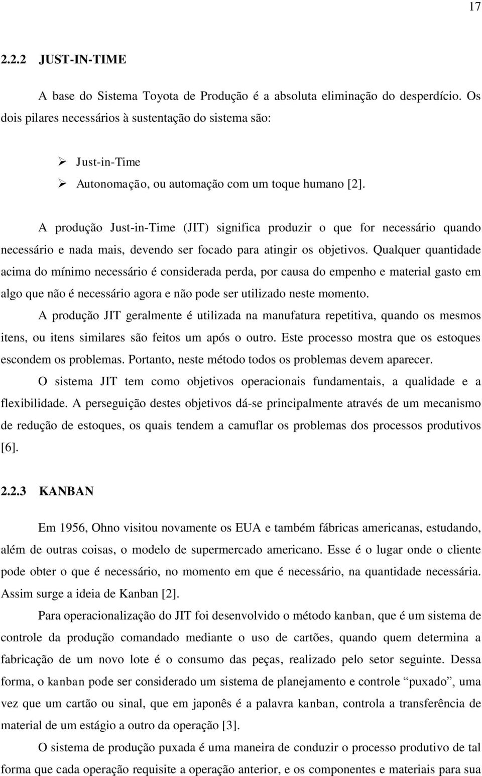 A produção Just-in-Time (JIT) significa produzir o que for necessário quando necessário e nada mais, devendo ser focado para atingir os objetivos.