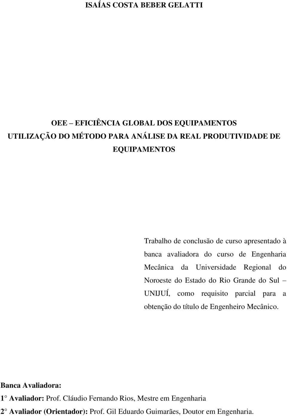 Noroeste do Estado do Rio Grande do Sul UNIJUÍ, como requisito parcial para a obtenção do título de Engenheiro Mecânico.