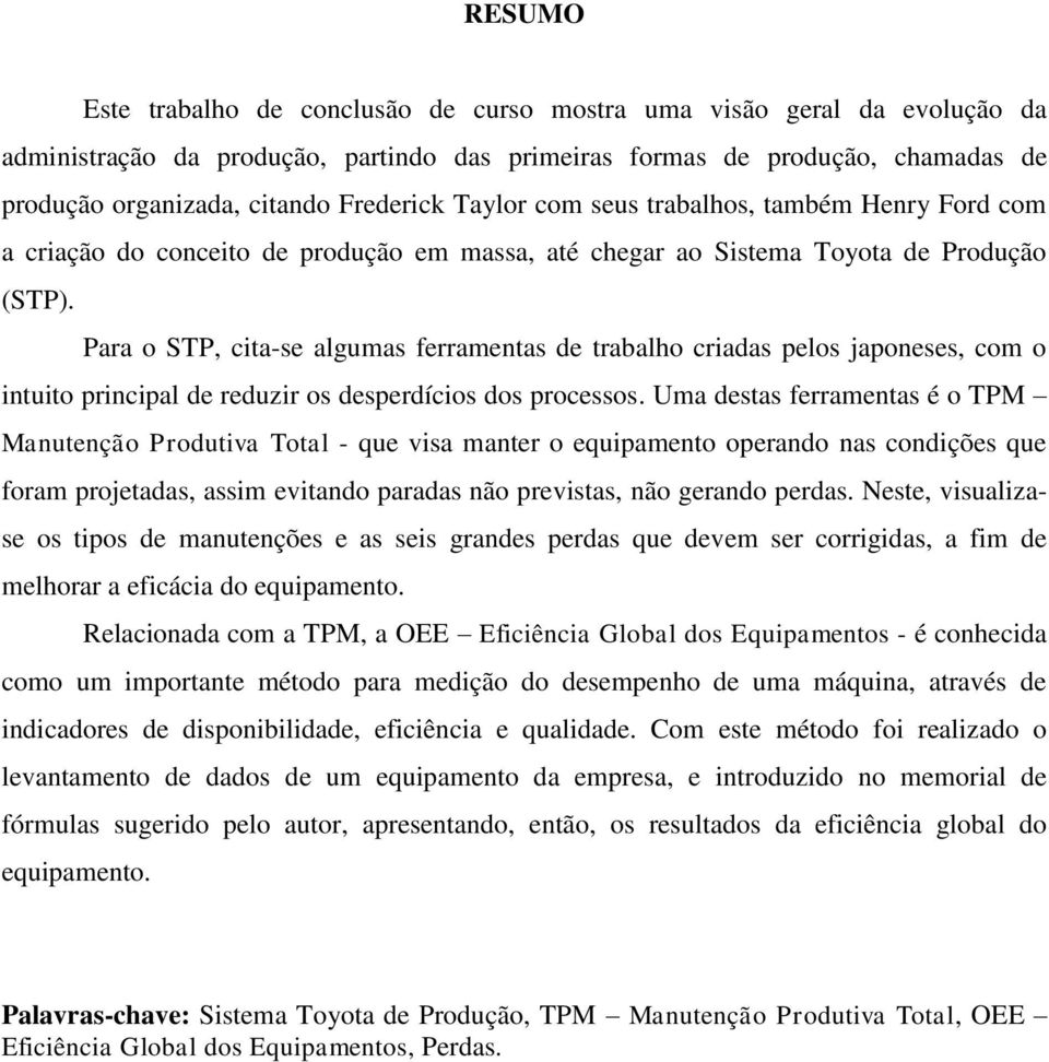 Para o STP, cita-se algumas ferramentas de trabalho criadas pelos japoneses, com o intuito principal de reduzir os desperdícios dos processos.